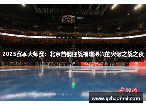 2025赛季大师赛：北京首钢迎战福建浔兴的突破之战之夜
