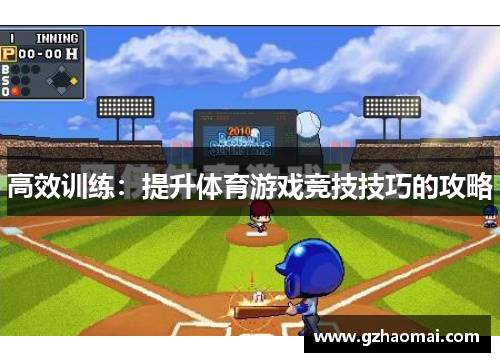 高效训练：提升体育游戏竞技技巧的攻略